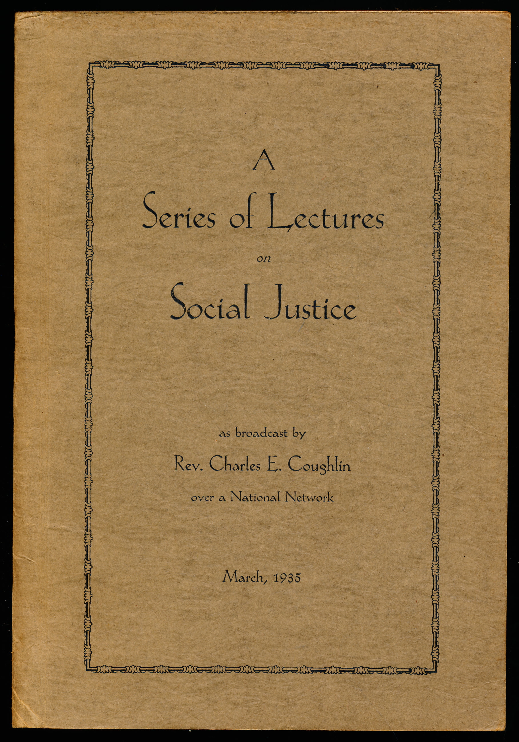 A SERIES OF LECTURES ON SOCIAL JUSTICE as Broadcast by Rev. Charles E. Coughlin Over a National Network.