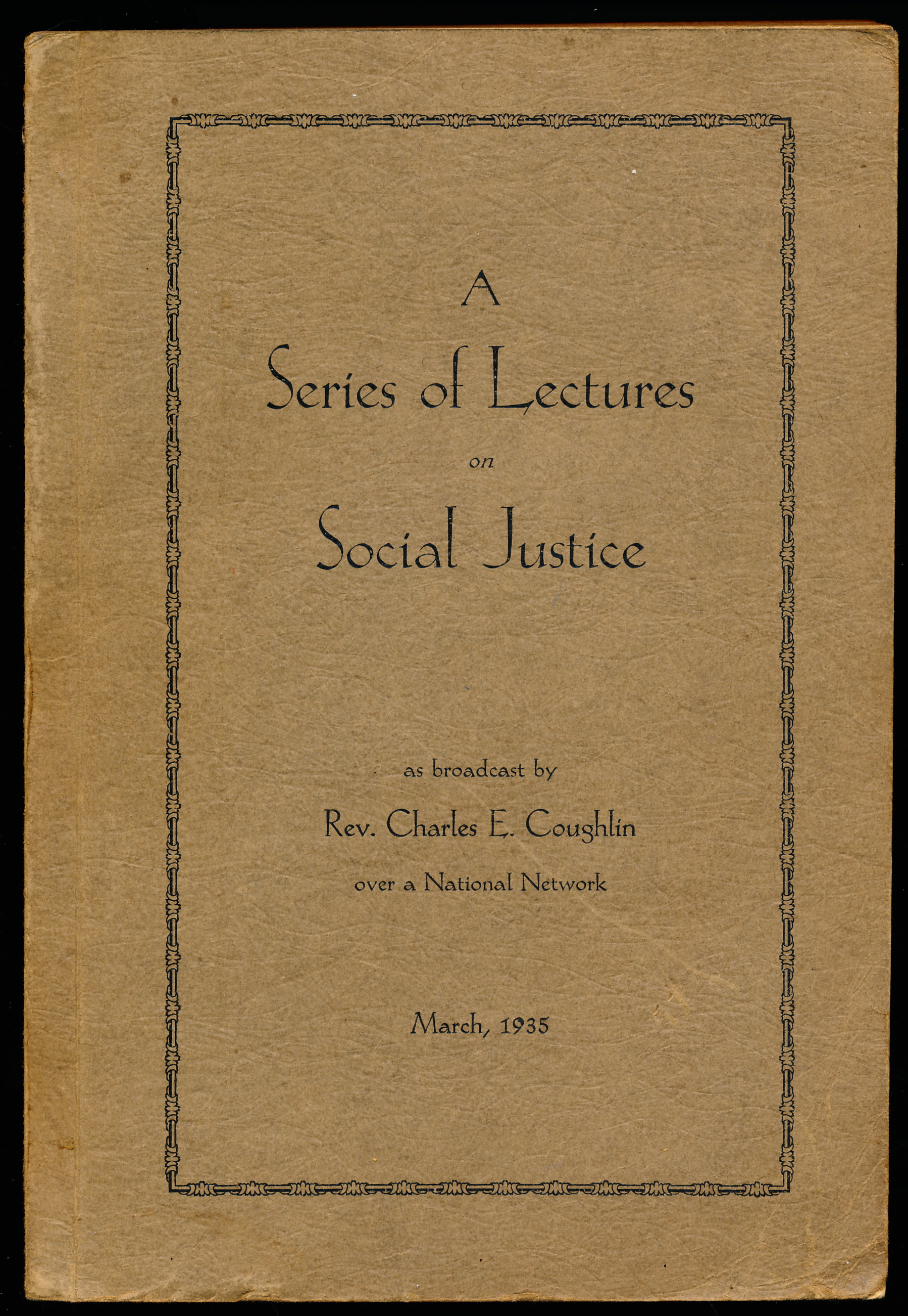 A SERIES OF LECTURES ON SOCIAL JUSTICE as Broadcast by Rev. Charles E. Coughlin Over a National Network.