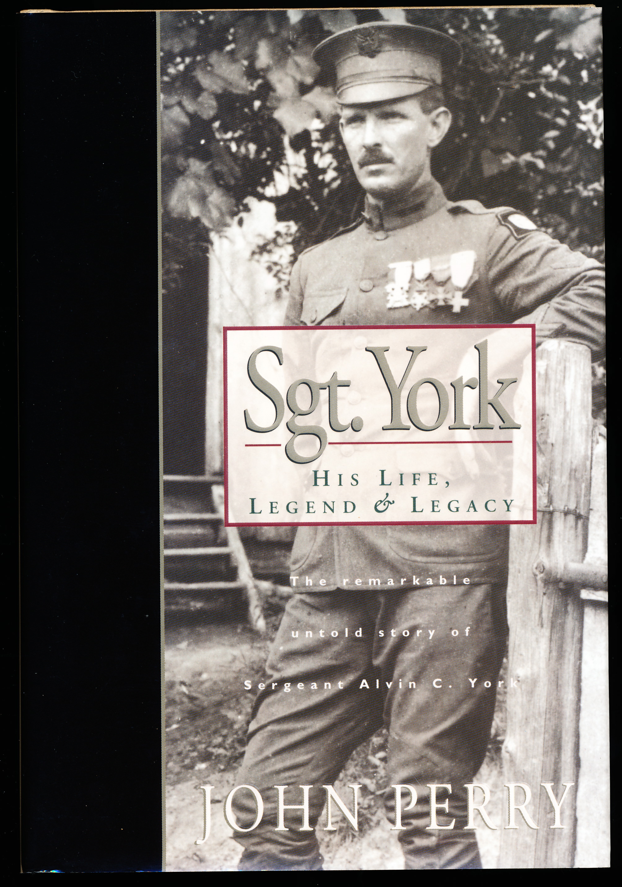 SGT. YORK. His Life, Legend & Legacy. The Remarkable Untold Story of Sergeant Alvin C. York