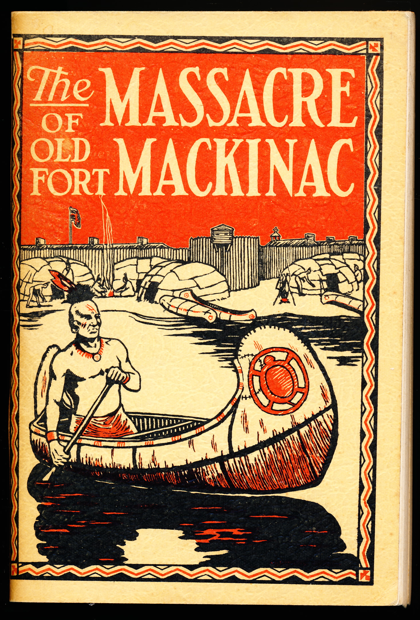 THE MASSACRE OF THE OLD FORT MACKINAC (Michilimackinac). A Tragedy of the American Frontier With the Early History of St. Ignace, Mackinaw City, and Mackinac Island.