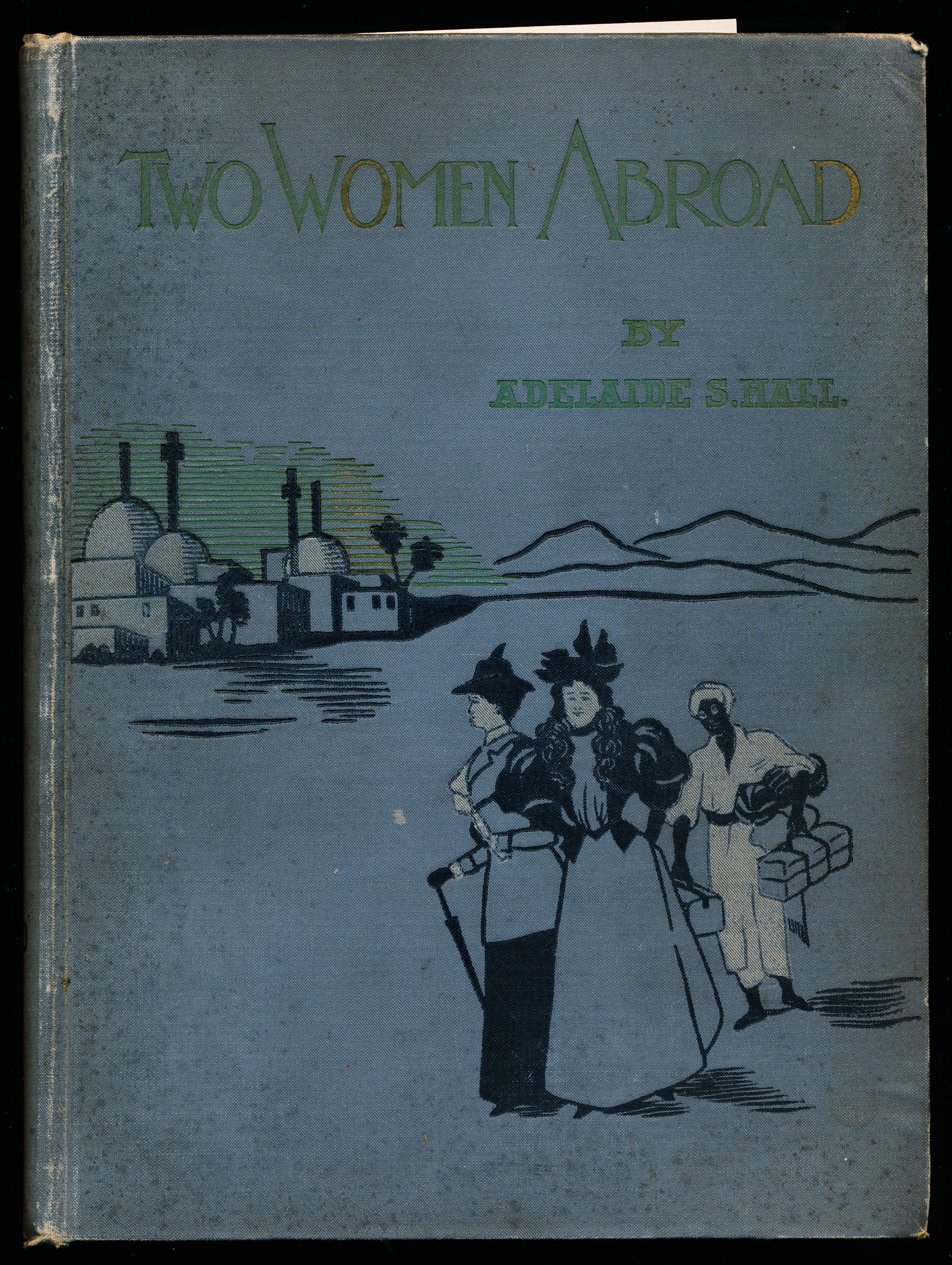 TWO WOMEN ABROAD. WHAT THEY SAW AND HOW THEY LIVED. The Semi-Civilized People of Morocco, the Peasants of Italy and France, as well as the Educated Classes of Spain, Greece, and other Countries.