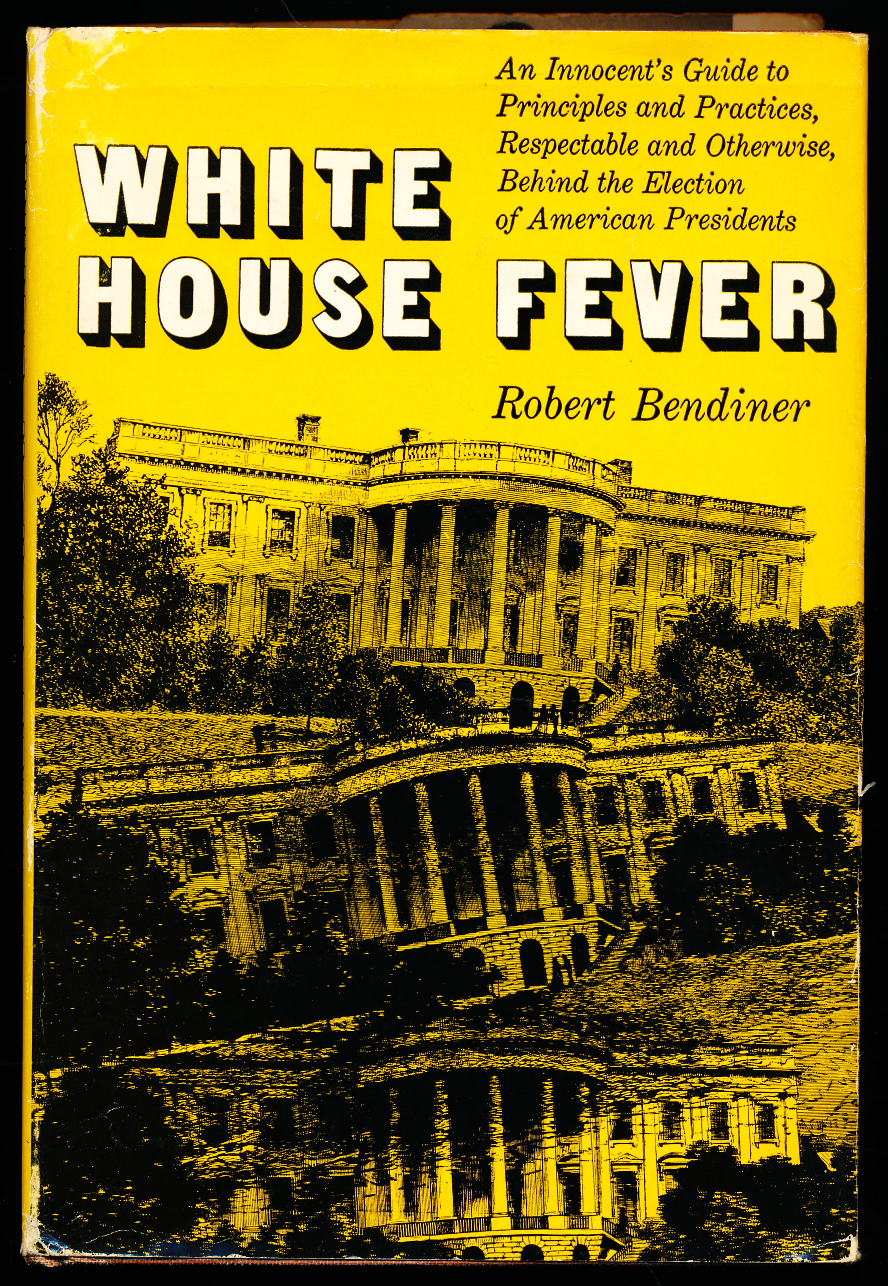 WHITE HOUSE FEVER. An Innocent's Guide to Principles and Practices, Respectable and Otherwise, Behind the Election of American Presidents.