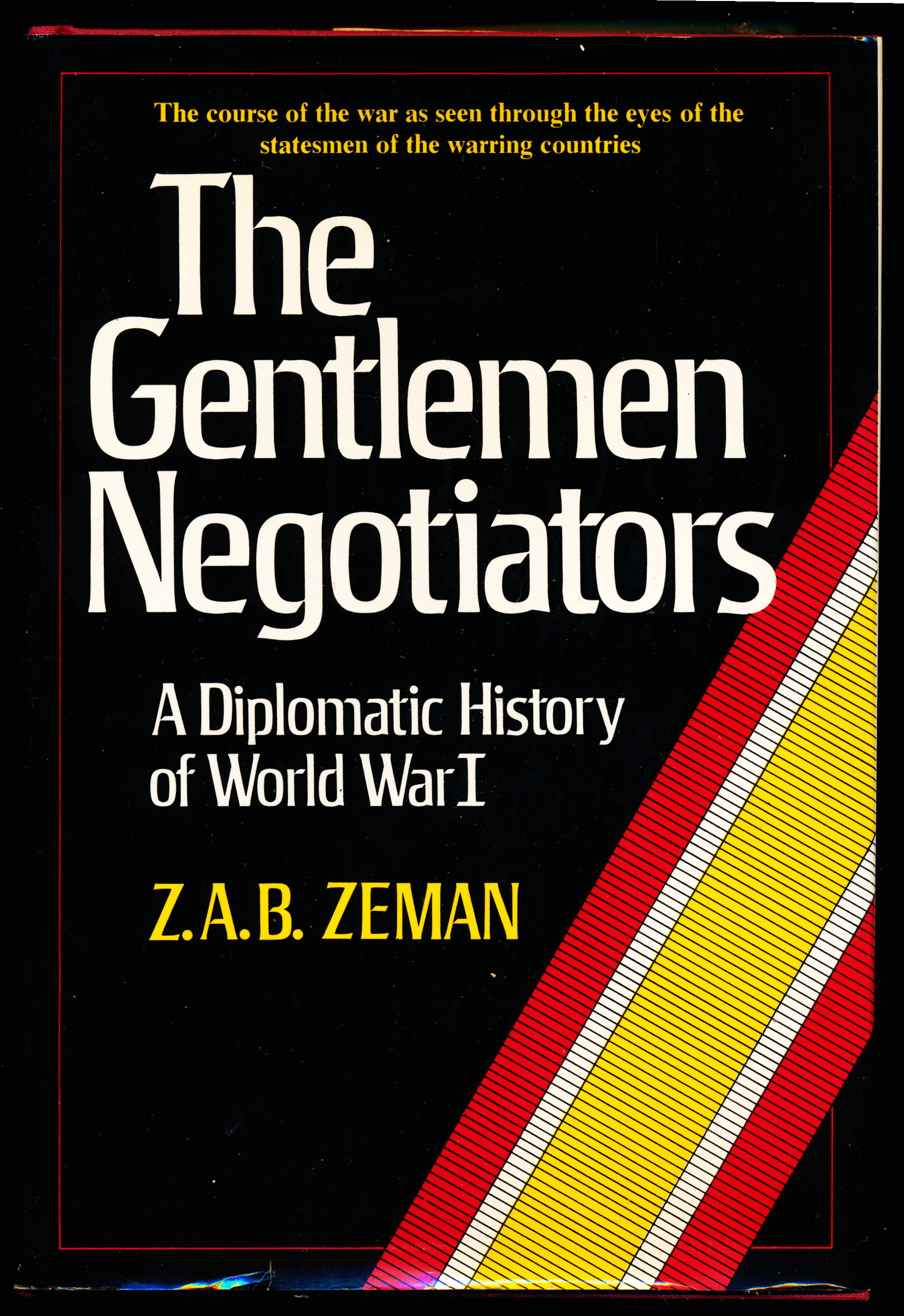 THE GENTLEMEN NEGOTIATORS. A Diplomatic History of World War I.