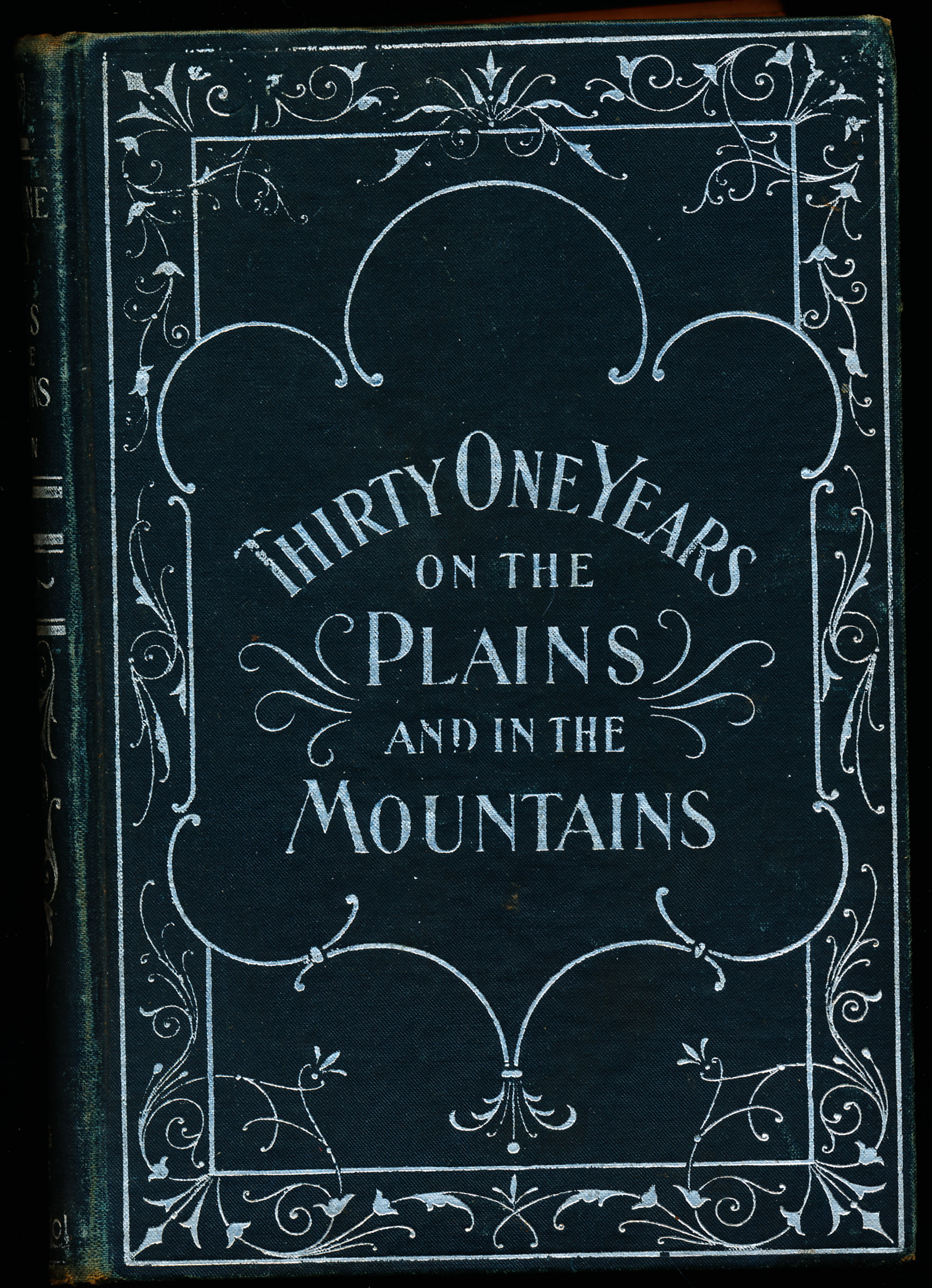 THIRTY ONE YEARS ON THE PLAINS AND IN THE MOUNTAINS or, The Last Voice From the Plains. An Authentic Record of A Life Time of Hunting, Trapping, Scouting and Indian Fighting in the Far West