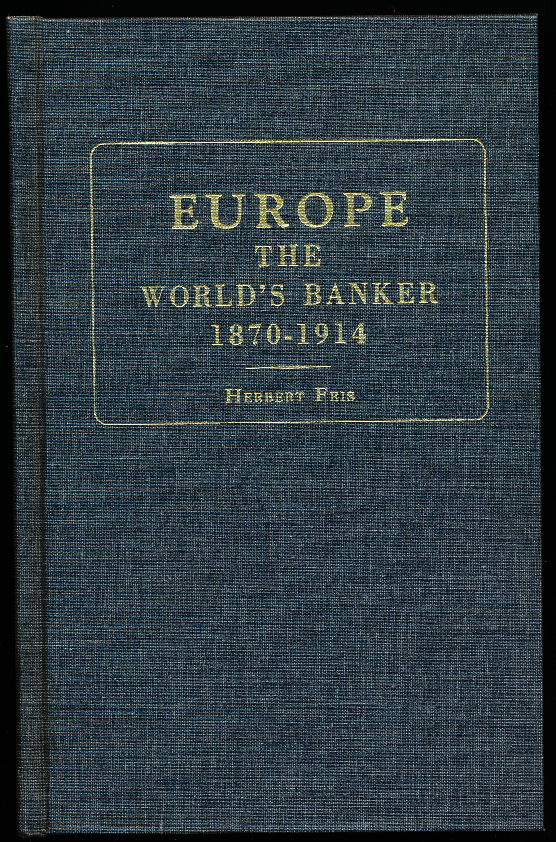 EUROPE THE WORLD'S BANKER 1870-1914. An Account of European Foreign Investment and the Connection of World Finance With Diplomacy Before the War.