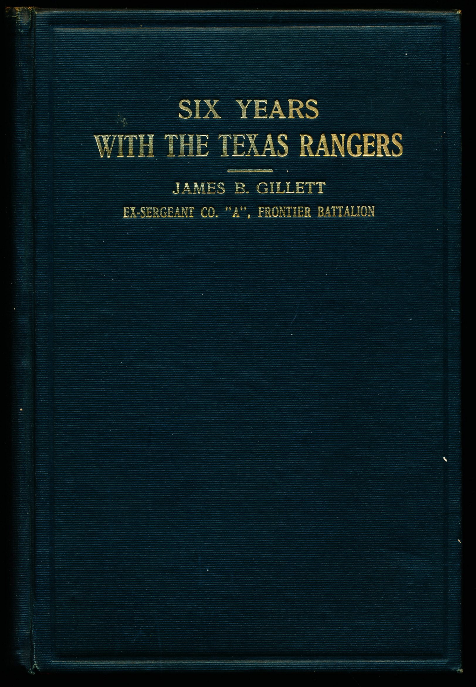 SIX YEARS WITH THE TEXAS RANGERS 1875 TO 1881
