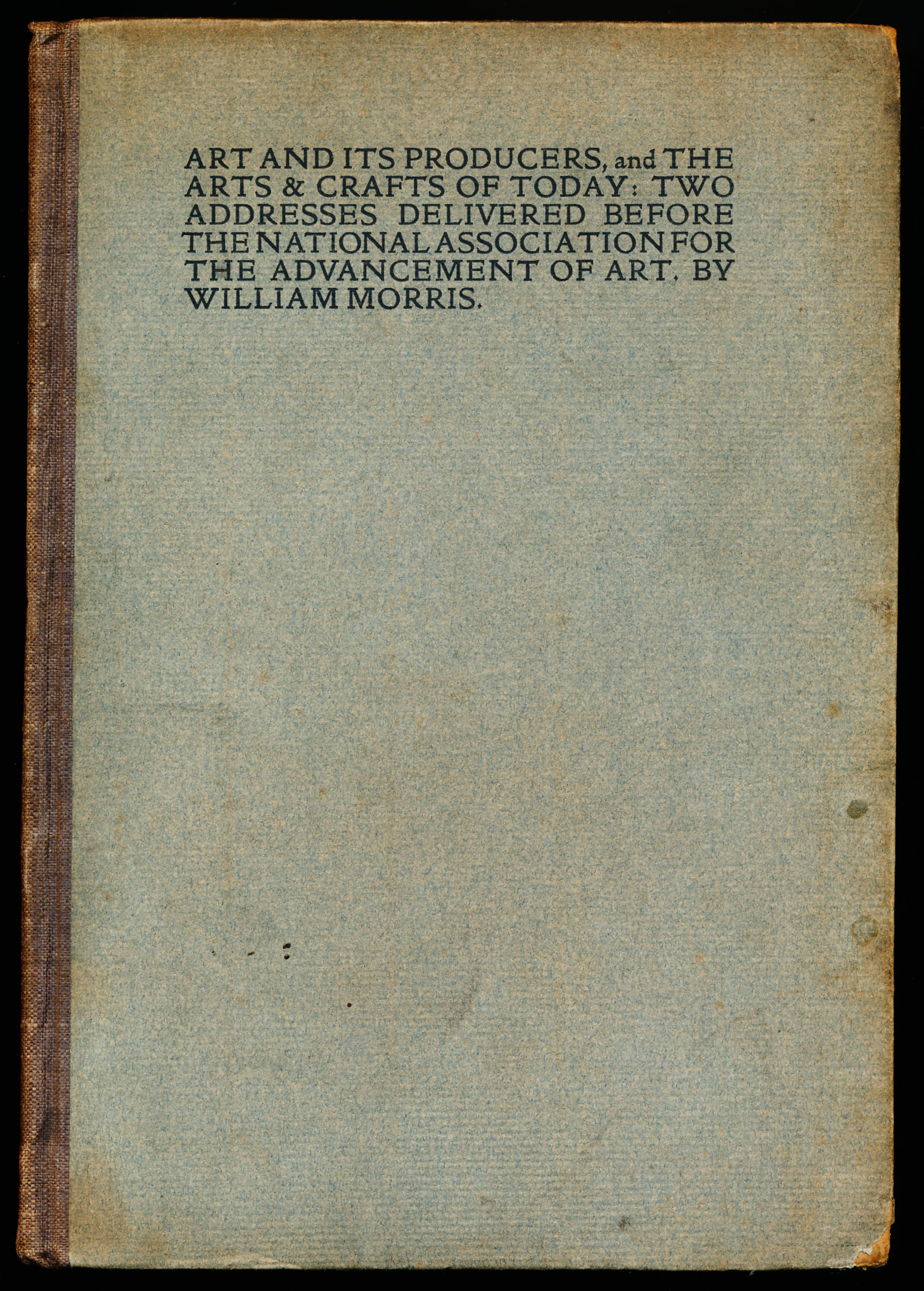 ART AND ITS PRODUCERS, AND THE ARTS & CRAFTS OF TODAY, Two Addresses Delivered Before The National Association For The Advancement Of Art