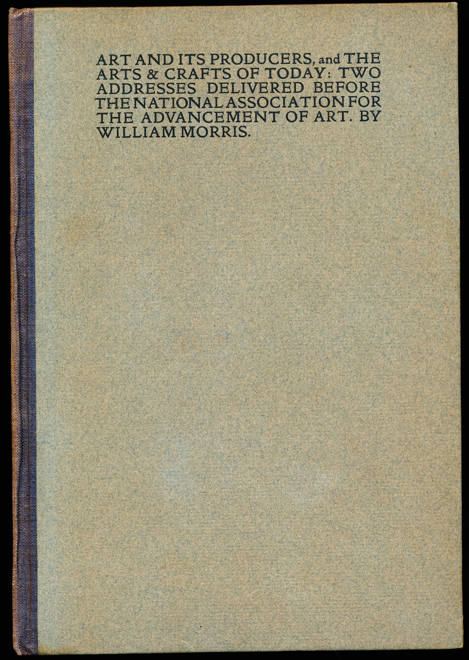 ART AND ITS PRODUCERS, AND THE ARTS & CRAFTS OF TODAY, Two Addresses Delivered Before The National Association For The Advancement Of Art