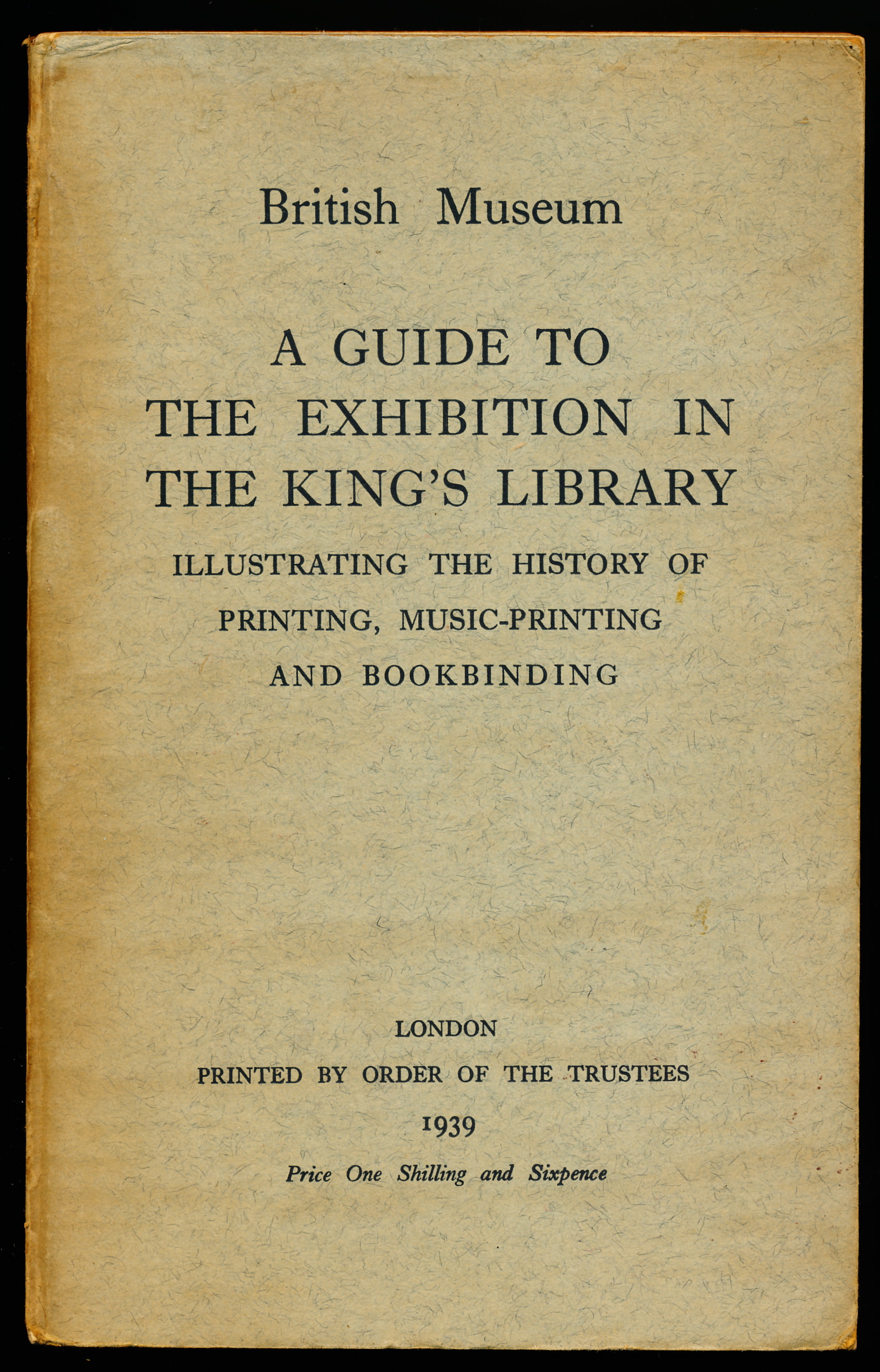 British Museum: A Guide to the Exhibition in The King's Library Illustrating the History of Printing, Music-Printing and Bookbinding