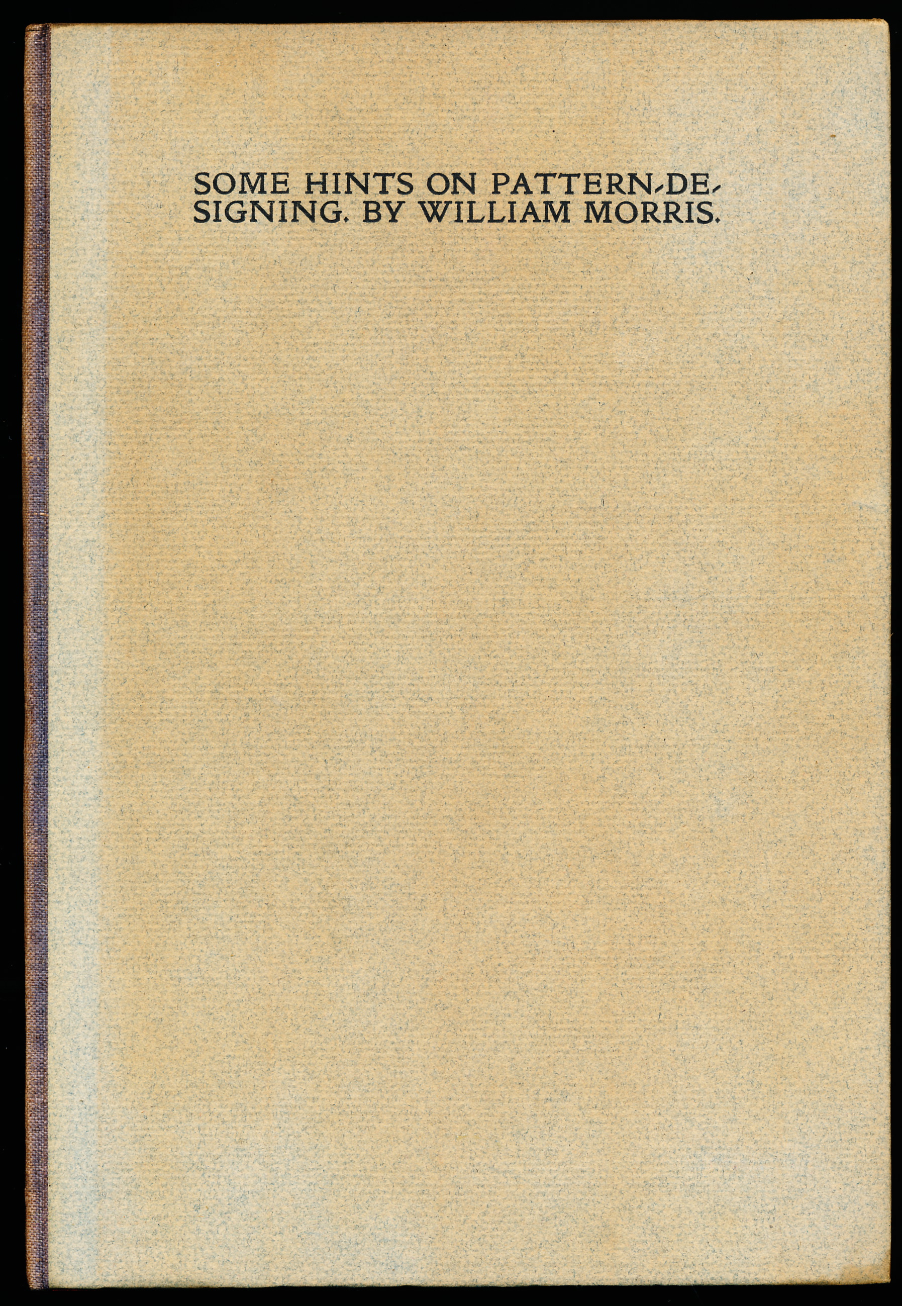 SOME HINTS ON PATTERN-DE-SIGNING. (DESIGNING). A Lecture Delivered by William Morris at the Working Men's College, London, on December 10, 1881