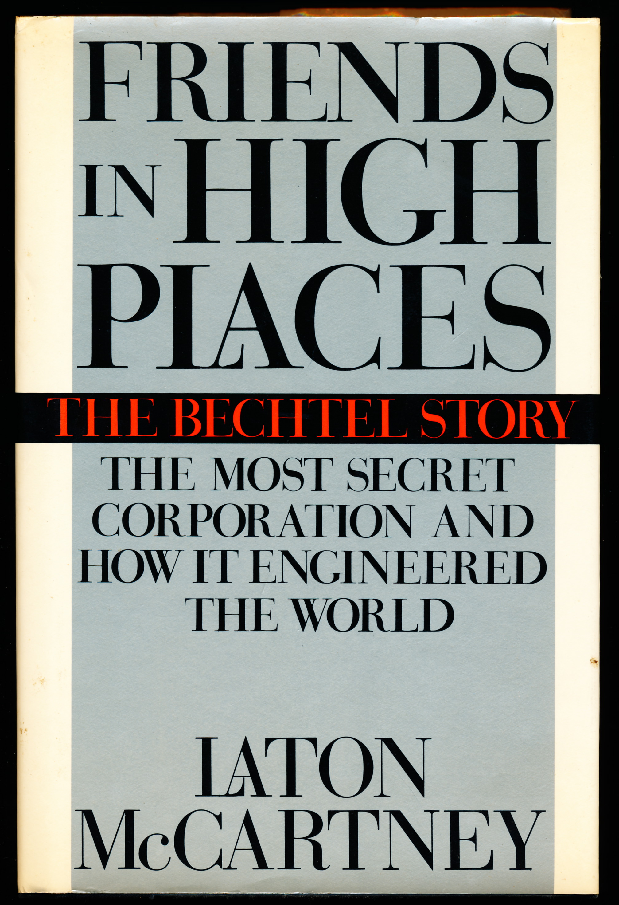 FRIENDS IN HIGH PLACES. The Bechtel Story: The Most Secret Organization and How it Engineered the World.