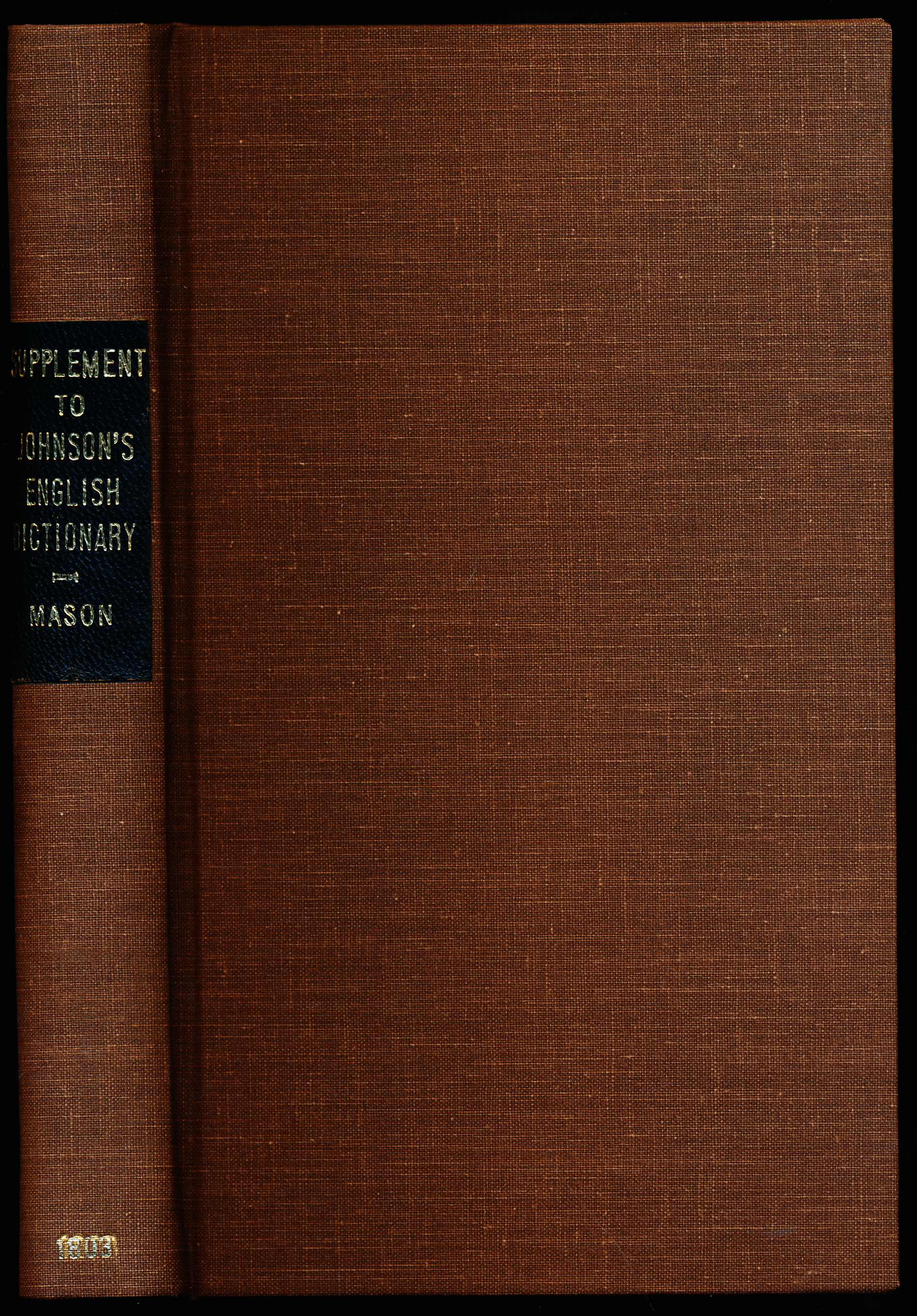 A SUPPLEMENT TO JOHNSON'S ENGLISH DICTIONARY of Which the Palpable Errors Are Attempted to be Rectified, and its Material Omissions Supplied.