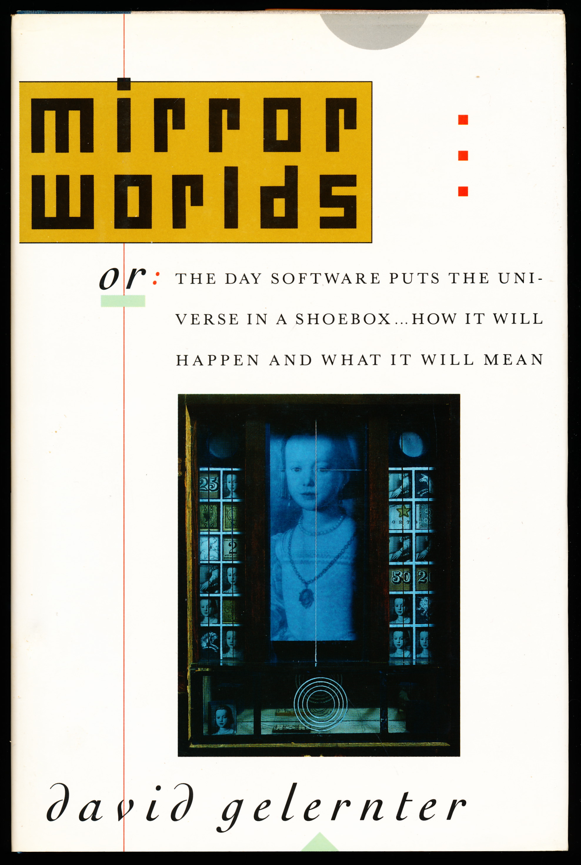 MIRROR WORLDS or: The Day Software Puts the Universe in a Shoebox.How It Will Happen and What It Will Mean.